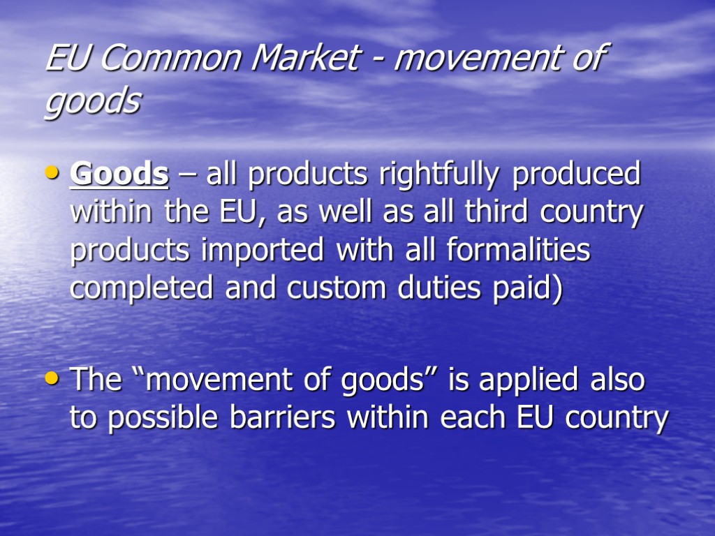 EU Common Market - movement of goods Goods – all products rightfully produced within